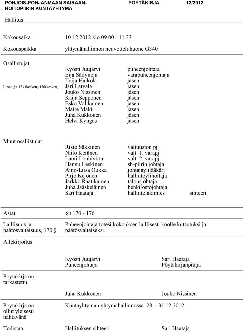 Mäki Juha Kukkonen Helvi Kyngäs puheenjohtaja varapuheenjohtaja Muut osallistujat Risto Säkkinen Niilo Keränen Lauri Louhivirta Hannu Leskinen Aino-Liisa Oukka Pirjo Kejonen Jarkko Raatikainen Juha