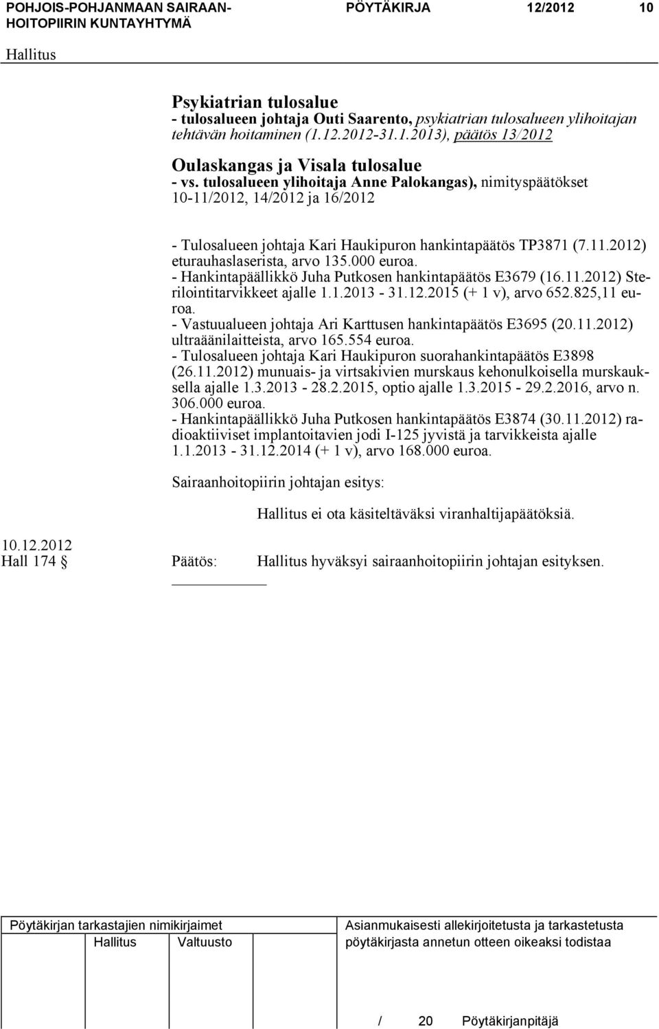 - Hankintapäällikkö Juha Putkosen hankintapäätös E3679 (16.11.2012) Sterilointitarvikkeet ajalle 1.1.2013-31.12.2015 (+ 1 v), arvo 652.825,11 euroa.