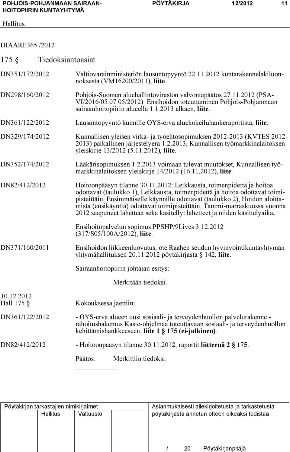 Lausuntopyyntö kunnille OYS-erva aluekokeiluhankeraportista, liite. DN329/174/2012 Kunnallisen yleisen virka- ja työehtosopimuksen 2012-2013 (KVTES 2012-2013) paikallinen järjestelyerä 1.2.2013, Kunnallisen työmarkkinalaitoksen yleiskirje 13/2012 (5.