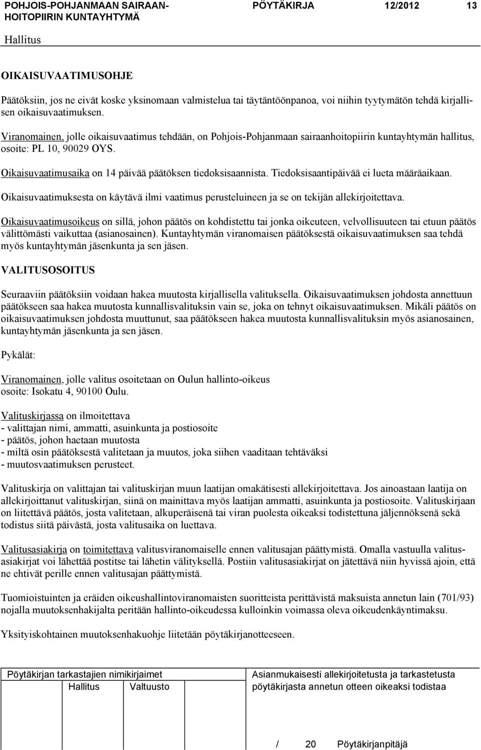 Tiedoksisaantipäivää ei lueta määräaikaan. Oikaisuvaatimuksesta on käytävä ilmi vaatimus perusteluineen ja se on tekijän allekirjoitettava.