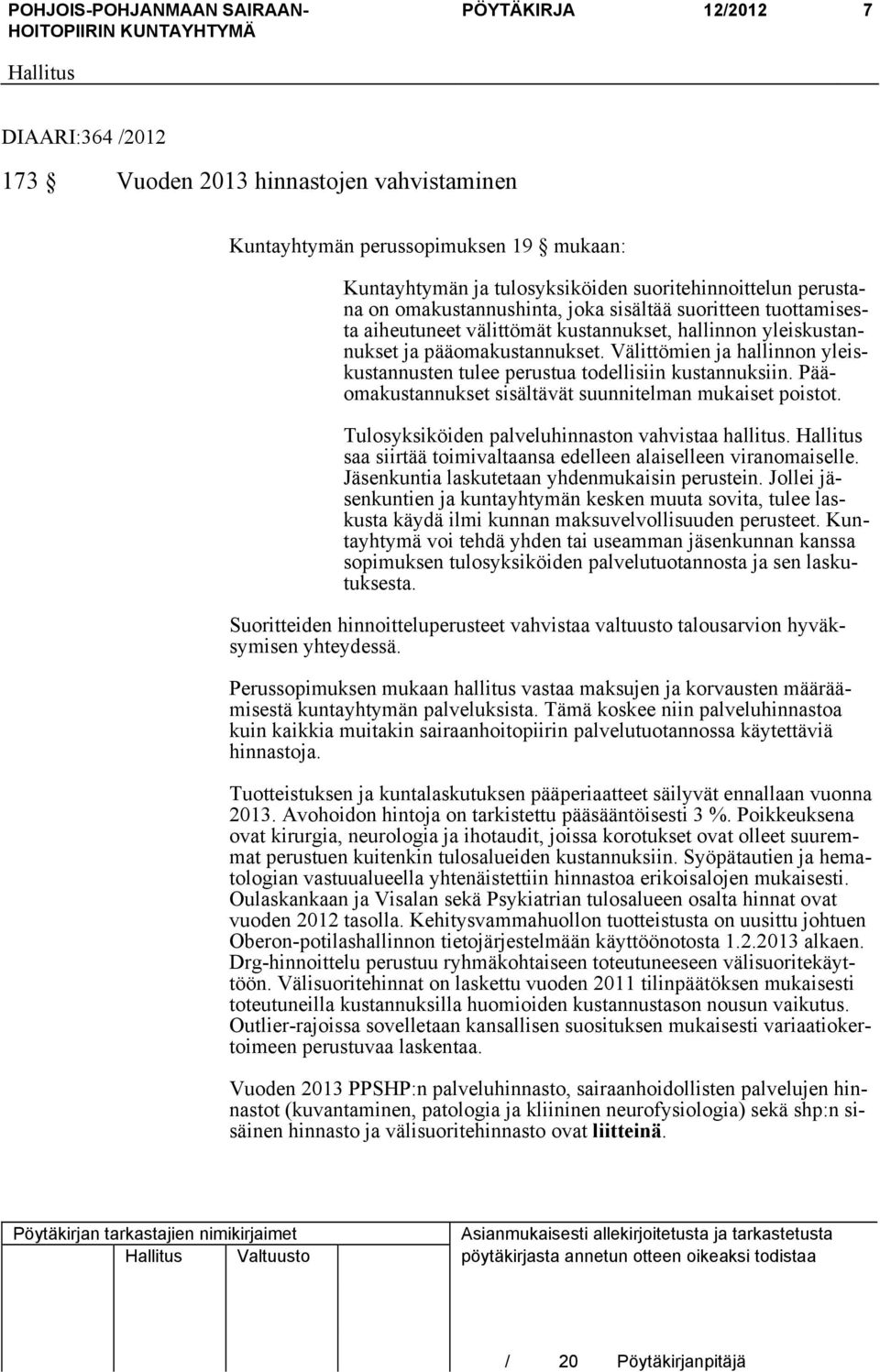 Välittömien ja hallinnon yleiskustannusten tulee perustua todellisiin kustannuksiin. Pääomakustannukset sisältävät suunnitelman mukaiset poistot. Tulosyksiköiden palveluhinnaston vahvistaa hallitus.