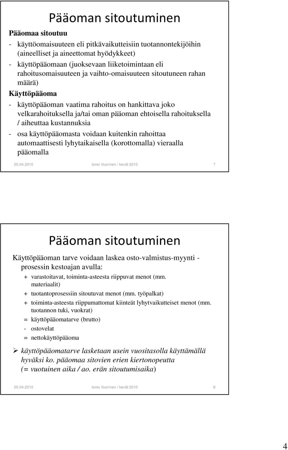 osa käyttöpääomasta voidaan kuitenkin rahoittaa automaattisesti lyhytaikaisella (korottomalla) vieraalla pääomalla 20042010 Ismo Vuorinen / kevät 2010 7 Käyttöpääoman tarve voidaan laskea