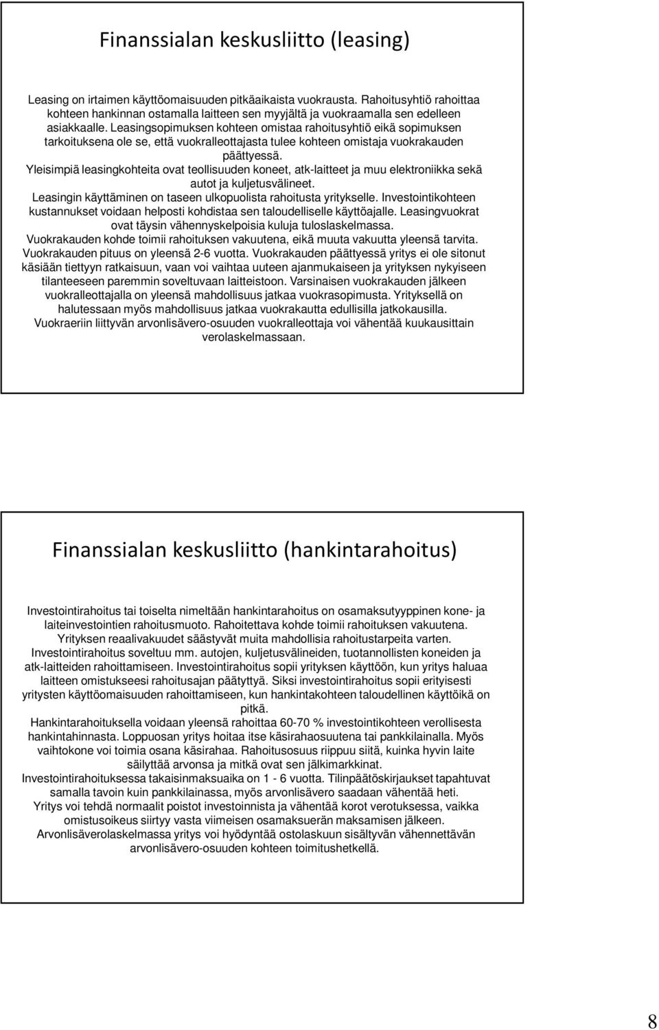 atk-laitteet ja muu elektroniikka sekä autot ja kuljetusvälineet Leasingin käyttäminen on taseen ulkopuolista rahoitusta yritykselle Investointikohteen kustannukset voidaan helposti kohdistaa sen