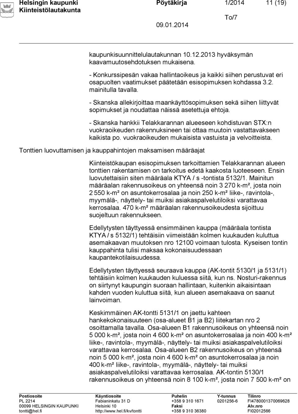 - Skanska allekirjoittaa maankäyttösopimuksen sekä siihen liittyvät sopimukset ja noudattaa näissä asetettuja ehtoja.