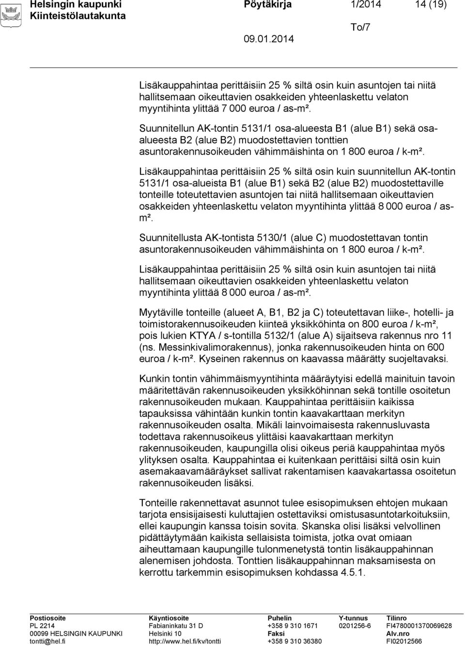 Lisäkauppahintaa perittäisiin 25 % siltä osin kuin suunnitellun AK-tontin 5131/1 osa-alueista B1 (alue B1) sekä B2 (alue B2) muodostettaville tonteille toteutettavien asuntojen tai niitä hallitsemaan