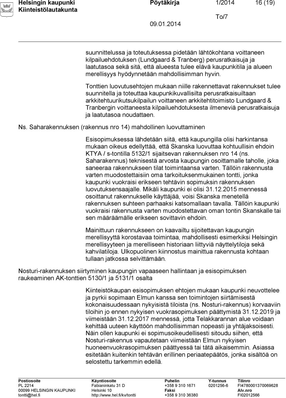 Tonttien luovutusehtojen mukaan niille rakennettavat rakennukset tulee suunnitella ja toteuttaa kaupunkikuvallisilta perusratkaisuiltaan arkkitehtuurikutsukilpailun voittaneen arkkitehtitoimisto