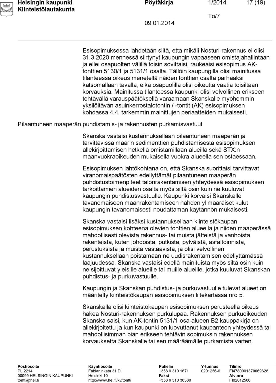 Tällöin kaupungilla olisi mainitussa tilanteessa oikeus menetellä näiden tonttien osalta parhaaksi katsomallaan tavalla, eikä osapuolilla olisi oikeutta vaatia toisiltaan korvauksia.