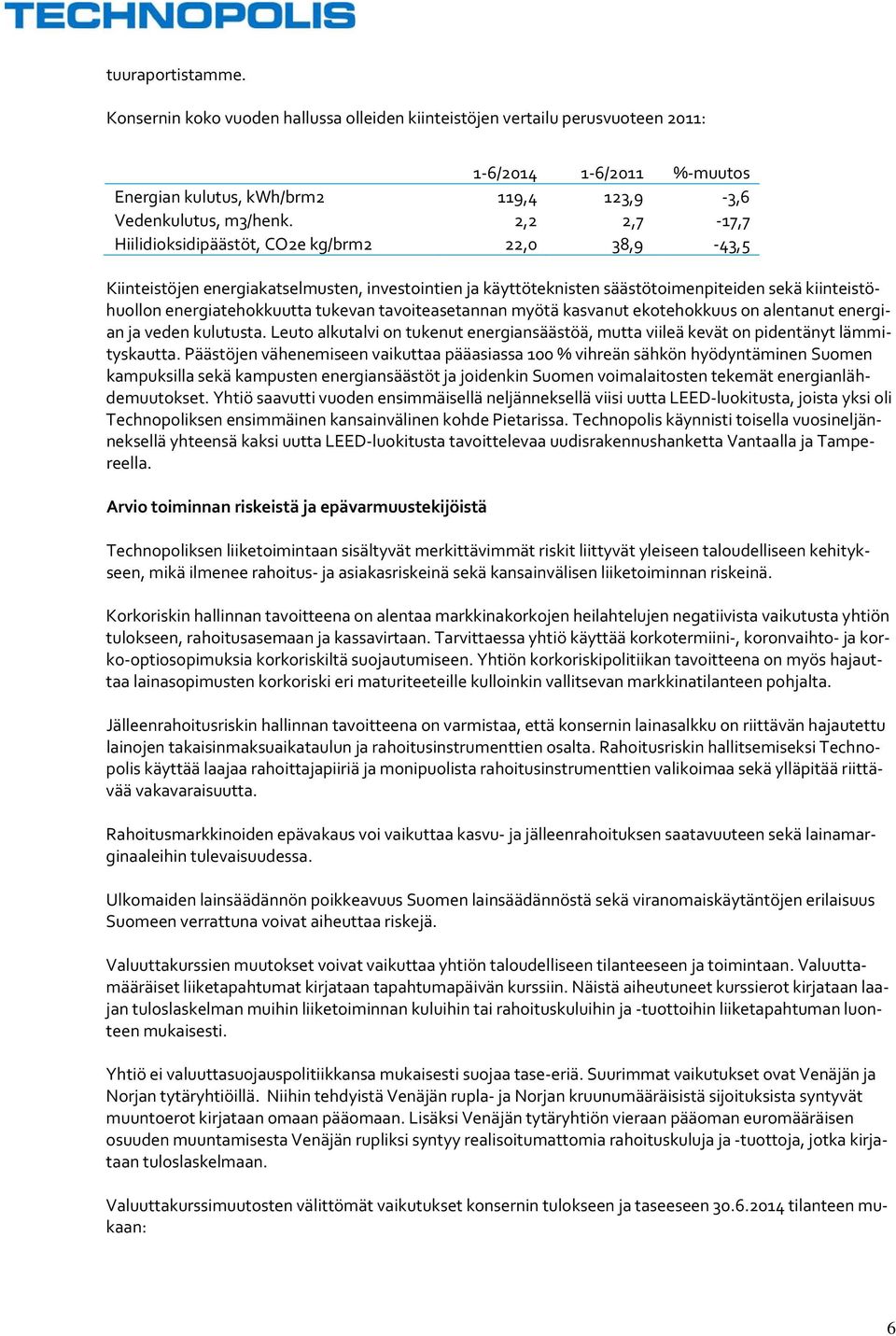 tukevan tavoiteasetannan myötä kasvanut ekotehokkuus on alentanut energian ja veden kulutusta. Leuto alkutalvi on tukenut energiansäästöä, mutta viileä kevät on pidentänyt lämmityskautta.