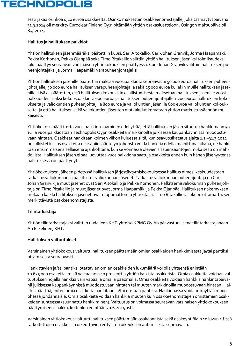Sari Aitokallio, Carl Johan Granvik, Jorma Haapamäki, Pekka Korhonen, Pekka Ojanpää sekä Timo Ritakallio valittiin yhtiön hallituksen jäseniksi toimikaudeksi, joka päättyy seuraavan varsinaisen