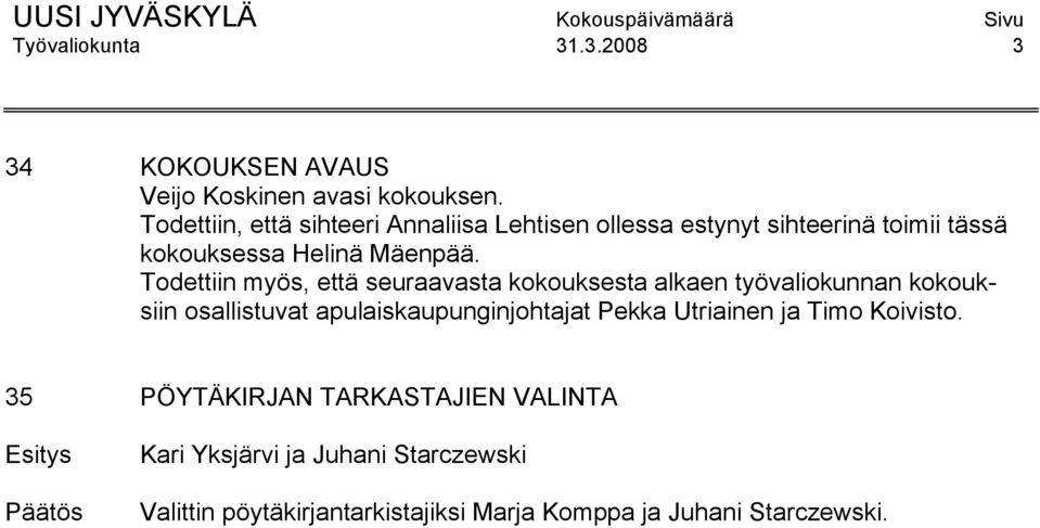 Todettiin myös, että seuraavasta kokouksesta alkaen työvaliokunnan kokouksiin osallistuvat apulaiskaupunginjohtajat Pekka