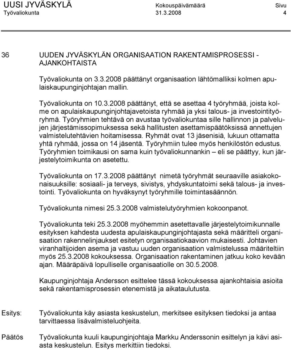 Työryhmien tehtävä on avustaa työvaliokuntaa sille hallinnon ja palvelujen järjestämissopimuksessa sekä hallitusten asettamispäätöksissä annettujen valmistelutehtävien hoitamisessa.