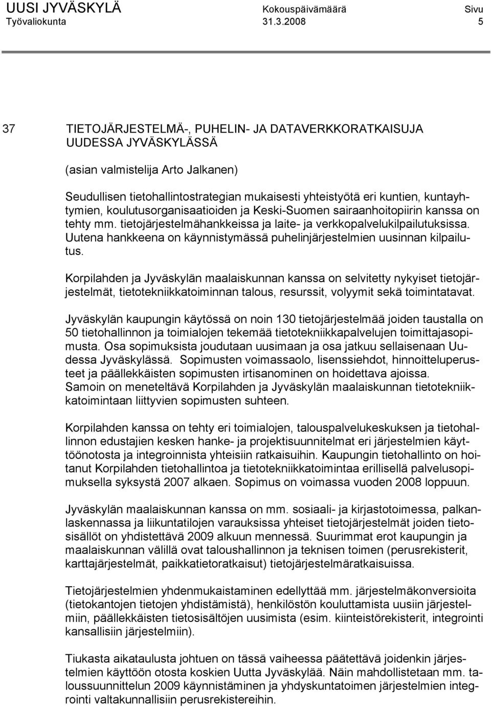 kuntayhtymien, koulutusorganisaatioiden ja Keski-Suomen sairaanhoitopiirin kanssa on tehty mm. tietojärjestelmähankkeissa ja laite- ja verkkopalvelukilpailutuksissa.