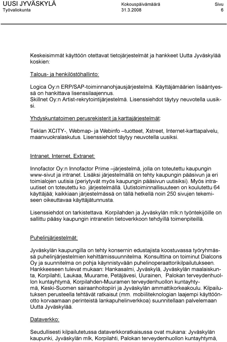 Yhdyskuntatoimen perusrekisterit ja karttajärjestelmät: Teklan XCITY-, Webmap- ja Webinfo tuotteet, Xstreet, Internet-karttapalvelu, maanvuokralaskutus. Lisenssiehdot täytyy neuvotella uusiksi.