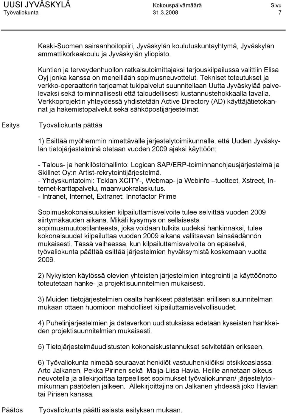 Tekniset toteutukset ja verkko-operaattorin tarjoamat tukipalvelut suunnitellaan Uutta Jyväskylää palvelevaksi sekä toiminnallisesti että taloudellisesti kustannustehokkaalla tavalla.