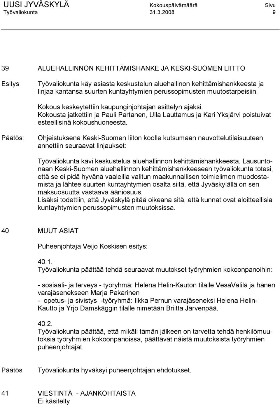 perussopimusten muutostarpeisiin. Kokous keskeytettiin kaupunginjohtajan esittelyn ajaksi.