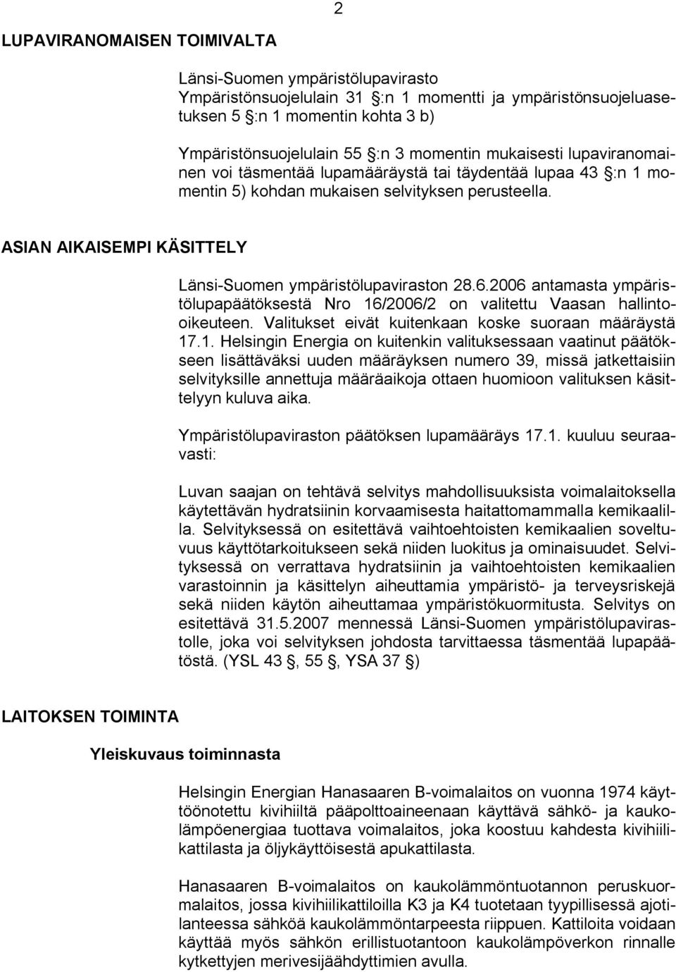 ASIAN AIKAISEMPI KÄSITTELY Länsi Suomen ympäristölupaviraston 28.6.2006 antamasta ympäristölupapäätöksestä Nro 16/2006/2 on valitettu Vaasan hallintooikeuteen.