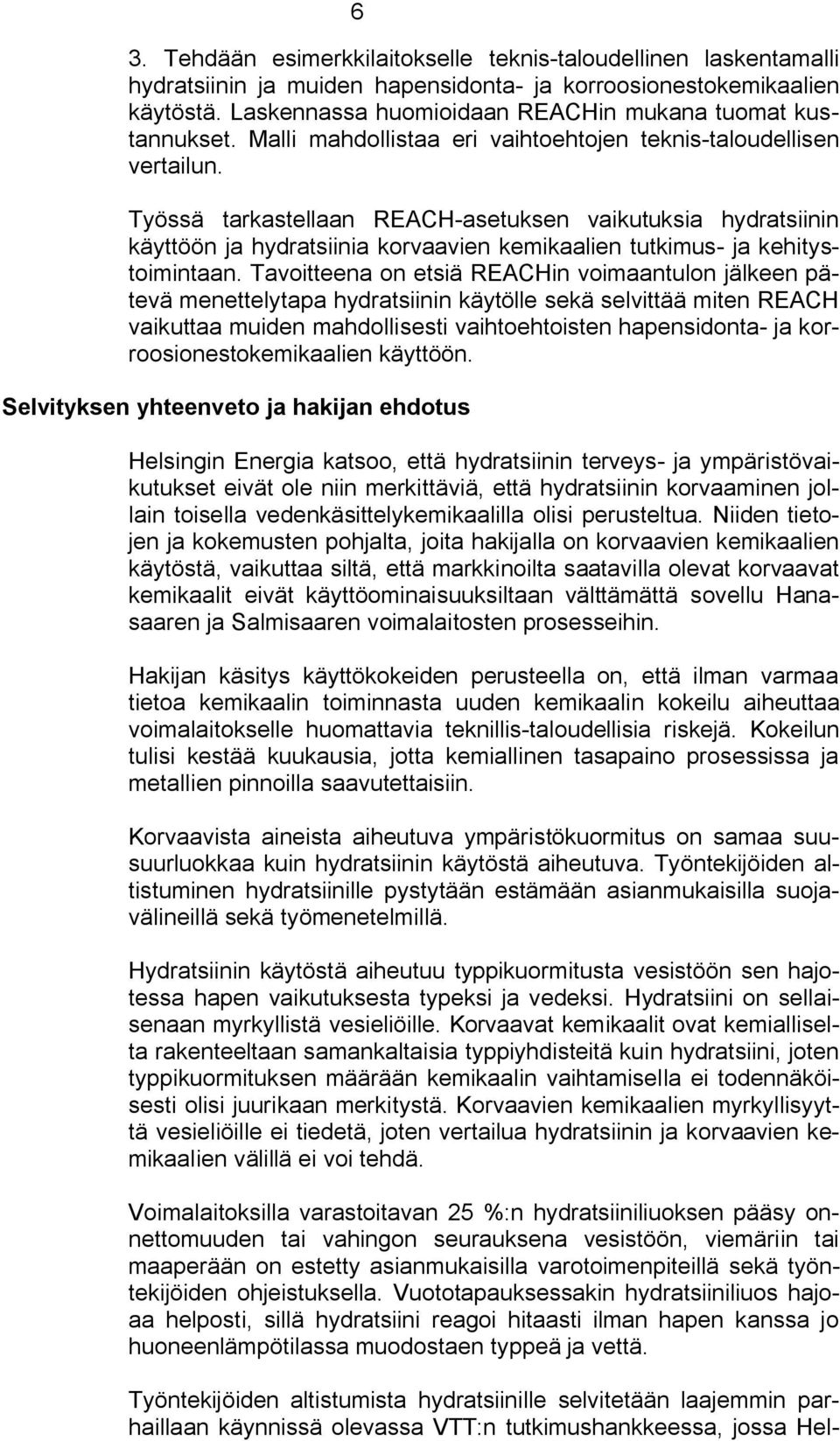 Työssä tarkastellaan REACH asetuksen vaikutuksia hydratsiinin käyttöön ja hydratsiinia korvaavien kemikaalien tutkimus ja kehitystoimintaan.