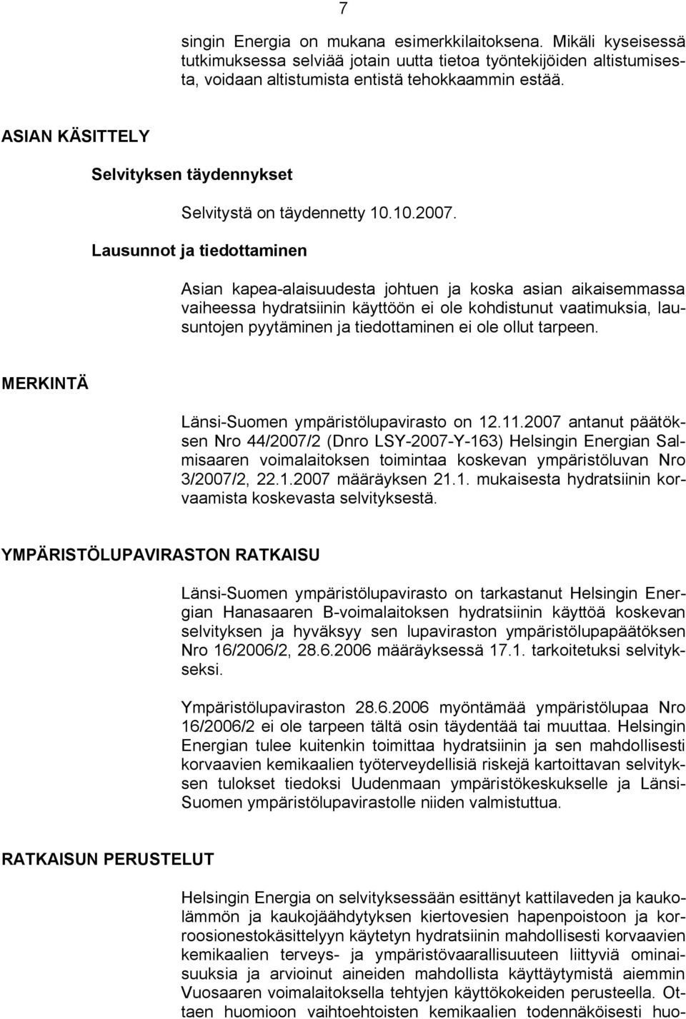 Lausunnot ja tiedottaminen Asian kapea alaisuudesta johtuen ja koska asian aikaisemmassa vaiheessa hydratsiinin käyttöön ei ole kohdistunut vaatimuksia, lausuntojen pyytäminen ja tiedottaminen ei ole