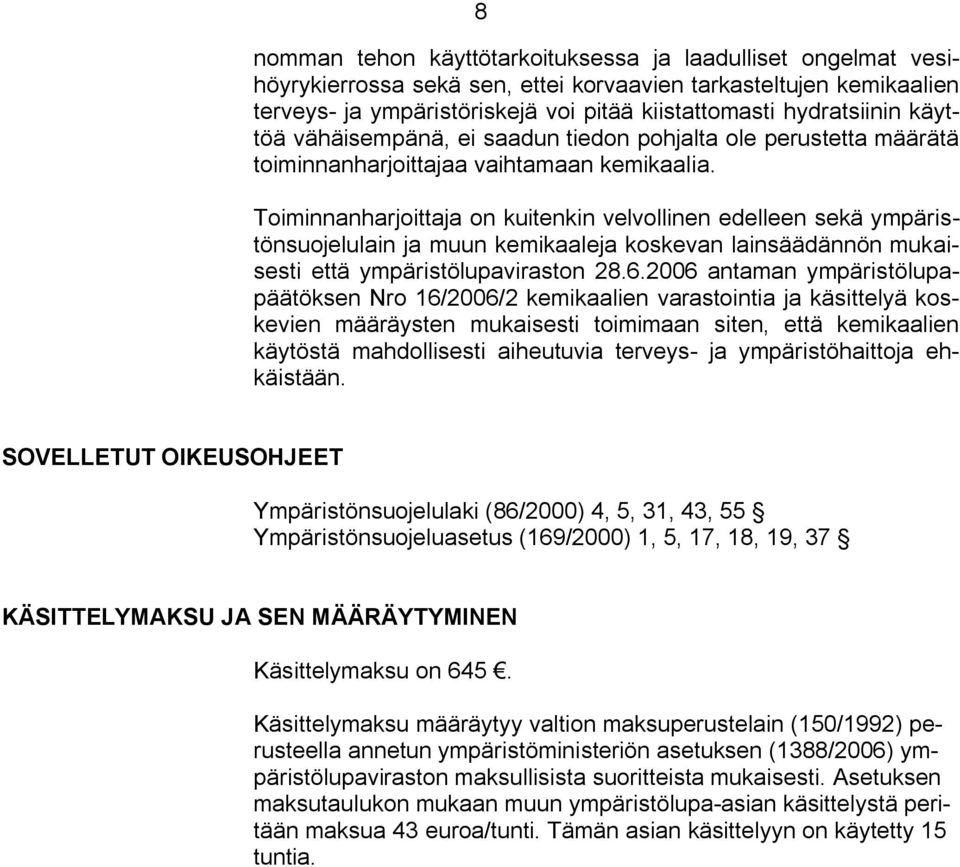 Toiminnanharjoittaja on kuitenkin velvollinen edelleen sekä ympäristönsuojelulain ja muun kemikaaleja koskevan lainsäädännön mukaisesti että ympäristölupaviraston 28.6.