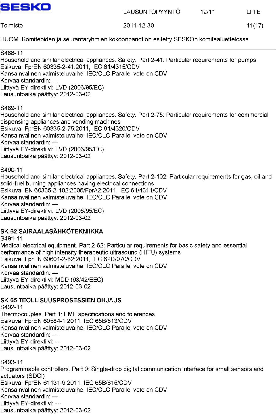 Part 2-75: Particular requirements for commercial dispensing appliances and vending machines Esikuva: FprEN 60335-2-75:2011, IEC 61/4320/CDV S490-11 Household and similar electrical appliances.