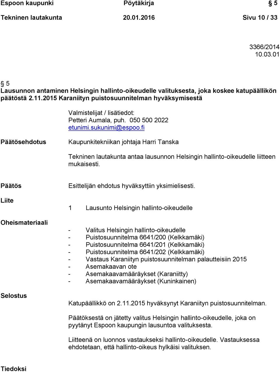 fi Päätösehdotus Kaupunkitekniikan johtaja Harri Tanska Tekninen lautakunta antaa lausunnon Helsingin hallinto-oikeudelle liitteen mukaisesti.