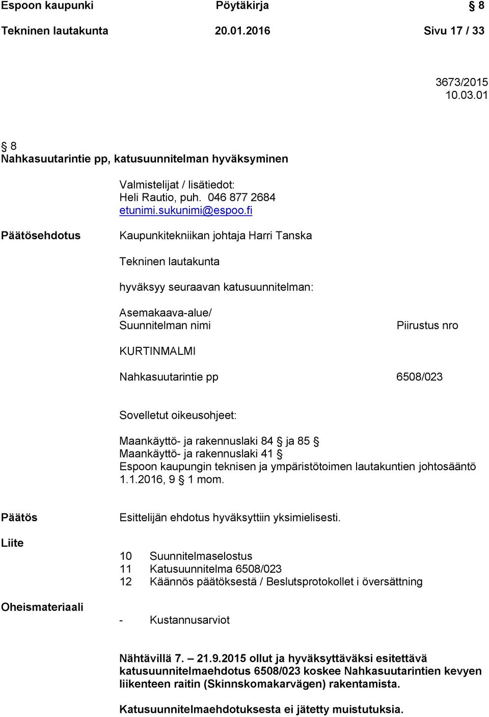 fi Päätösehdotus Kaupunkitekniikan johtaja Harri Tanska Tekninen lautakunta hyväksyy seuraavan katusuunnitelman: Asemakaava-alue/ Suunnitelman nimi Piirustus nro KURTINMALMI Nahkasuutarintie pp