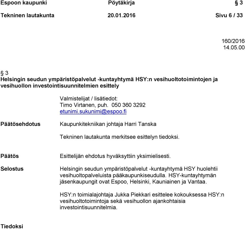 sukunimi@espoo.fi Päätösehdotus Kaupunkitekniikan johtaja Harri Tanska Tekninen lautakunta merkitsee esittelyn tiedoksi. Päätös Selostus Esittelijän ehdotus hyväksyttiin yksimielisesti.
