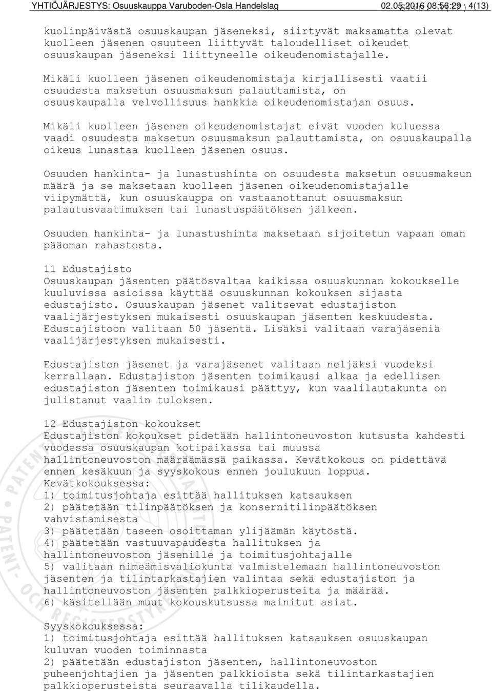 oikeudenomistajalle. Mikäli kuolleen jäsenen oikeudenomistaja kirjallisesti vaatii osuudesta maksetun osuusmaksun palauttamista, on osuuskaupalla velvollisuus hankkia oikeudenomistajan osuus.