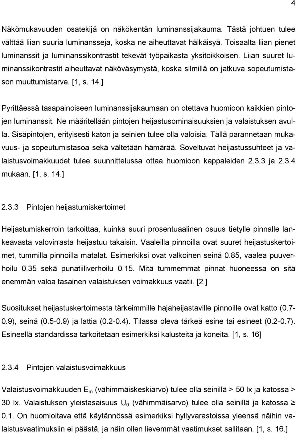 Liian suuret luminanssikontrastit aiheuttavat näköväsymystä, koska silmillä on jatkuva sopeutumistason muuttumistarve. [1, s. 14.