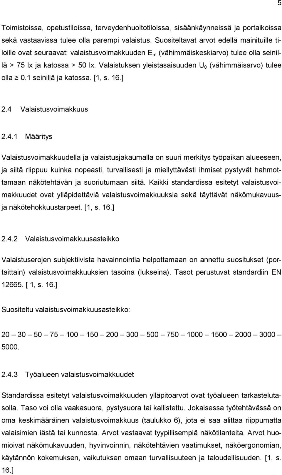 Valaistuksen yleistasaisuuden U 0 (vähimmäisarvo) tulee olla 0.1 seinillä ja katossa. [1, s. 16.] 2.4 