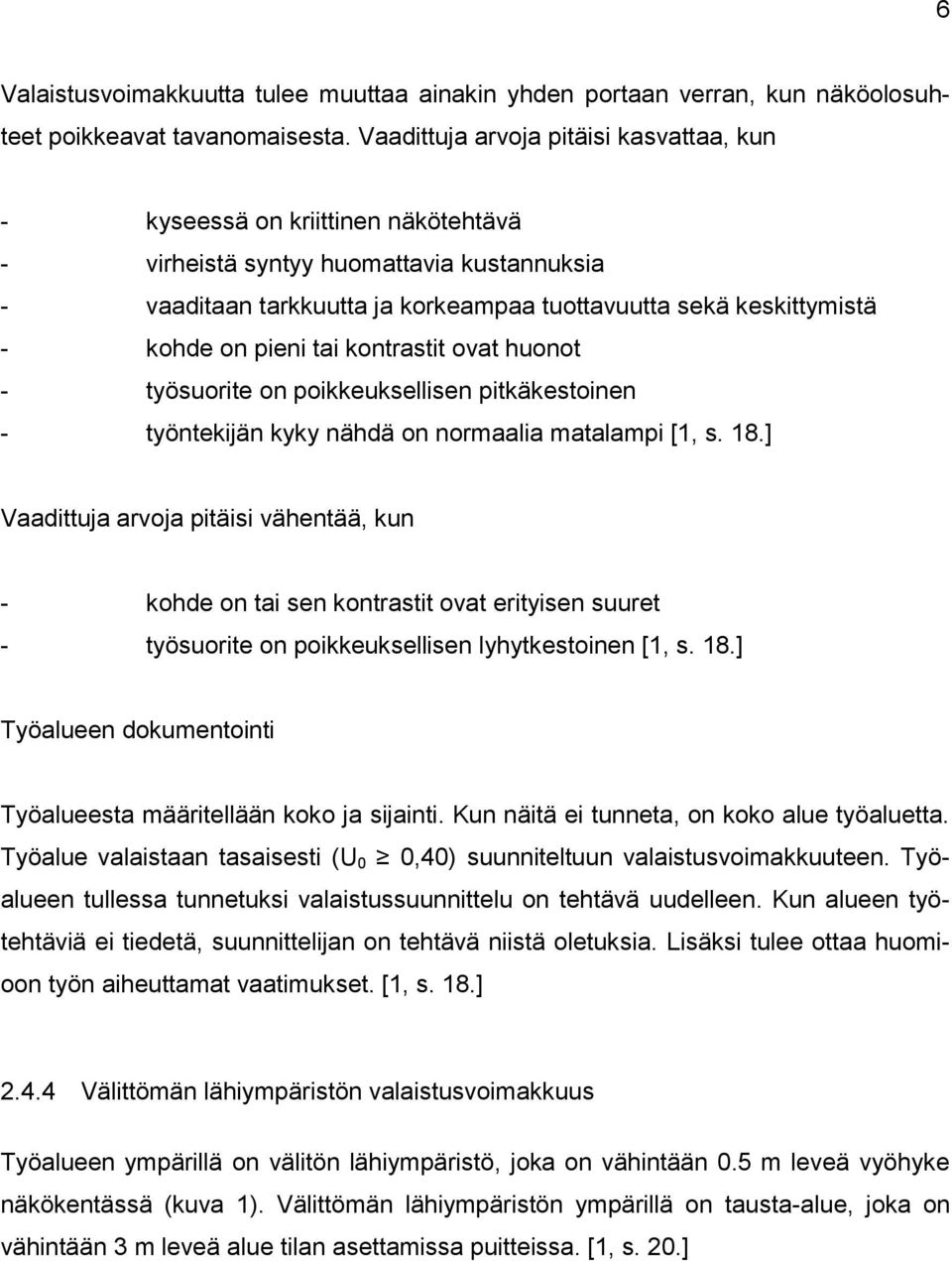 on pieni tai kontrastit ovat huonot - työsuorite on poikkeuksellisen pitkäkestoinen - työntekijän kyky nähdä on normaalia matalampi [1, s. 18.