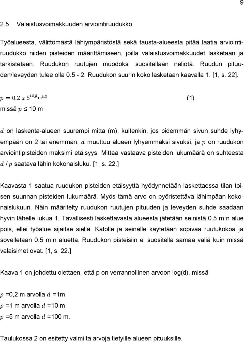 missä 10 m (1) on laskenta-alueen suurempi mitta (m), kuitenkin, jos pidemmän sivun suhde lyhyempään on 2 tai enemmän, muuttuu alueen lyhyemmäksi sivuksi, ja on ruudukon arviointipisteiden maksimi