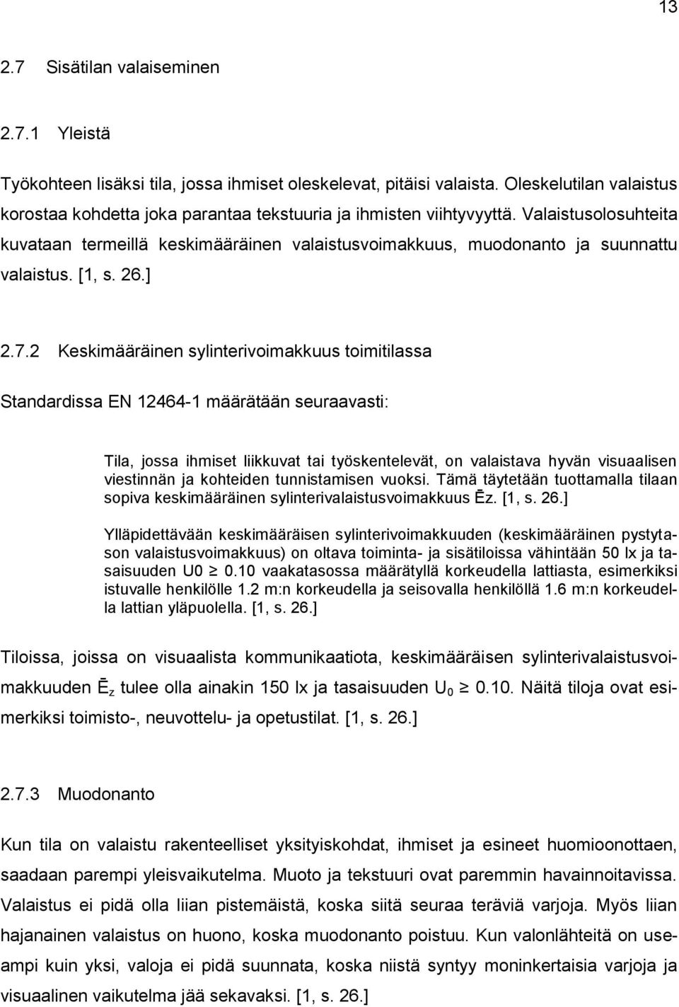 Valaistusolosuhteita kuvataan termeillä keskimääräinen valaistusvoimakkuus, muodonanto ja suunnattu valaistus. [1, s. 26.] 2.7.