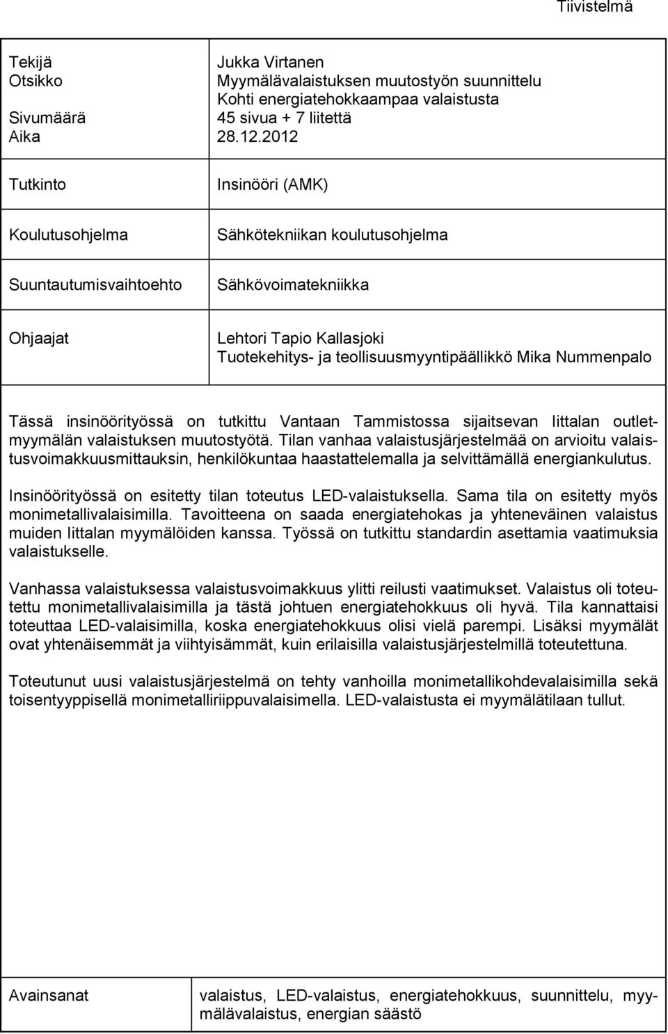 Mika Nummenpalo Tässä insinöörityössä on tutkittu Vantaan Tammistossa sijaitsevan Iittalan outletmyymälän valaistuksen muutostyötä.