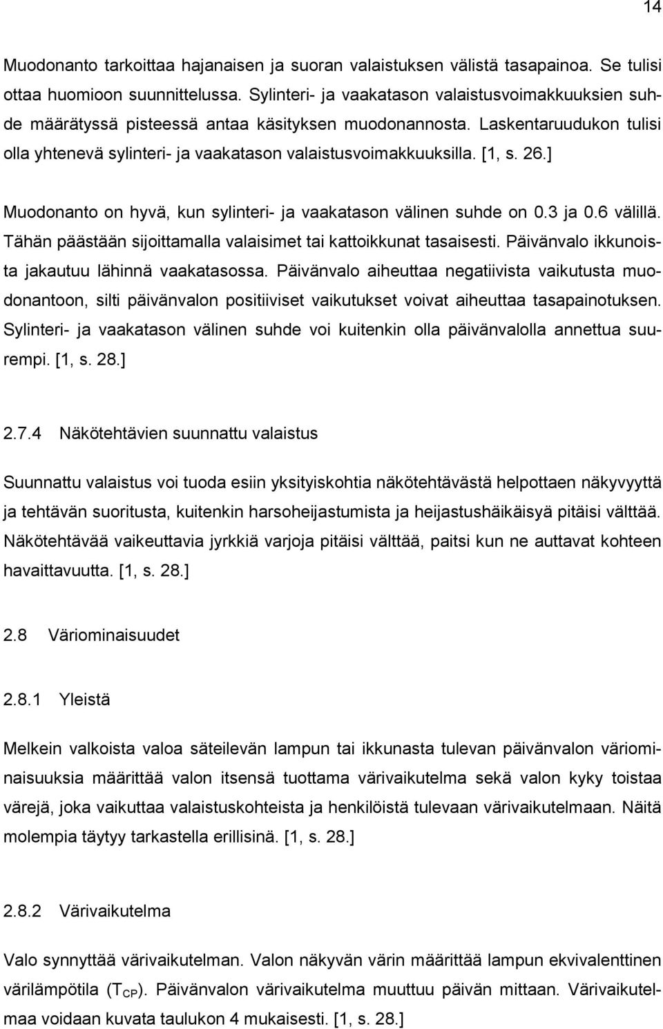 [1, s. 26.] Muodonanto on hyvä, kun sylinteri- ja vaakatason välinen suhde on 0.3 ja 0.6 välillä. Tähän päästään sijoittamalla valaisimet tai kattoikkunat tasaisesti.