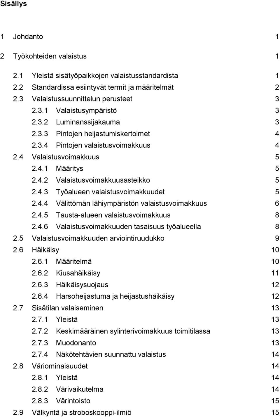 4.4 Välittömän lähiympäristön valaistusvoimakkuus 6 2.4.5 Tausta-alueen valaistusvoimakkuus 8 2.4.6 Valaistusvoimakkuuden tasaisuus työalueella 8 2.5 Valaistusvoimakkuuden arviointiruudukko 9 2.