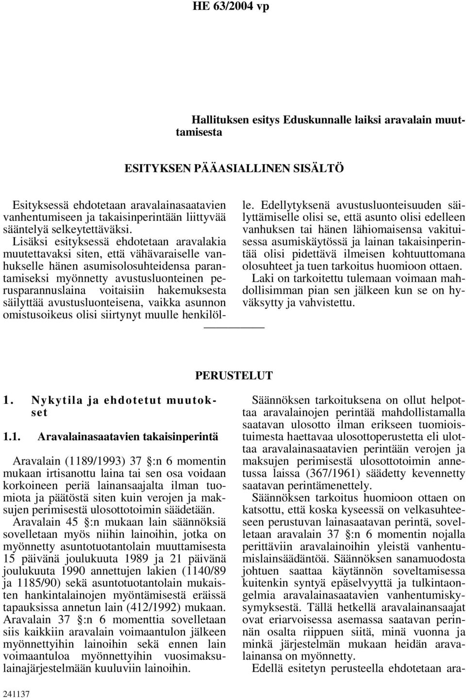 Lisäksi esityksessä ehdotetaan aravalakia muutettavaksi siten, että vähävaraiselle vanhukselle hänen asumisolosuhteidensa parantamiseksi myönnetty avustusluonteinen perusparannuslaina voitaisiin