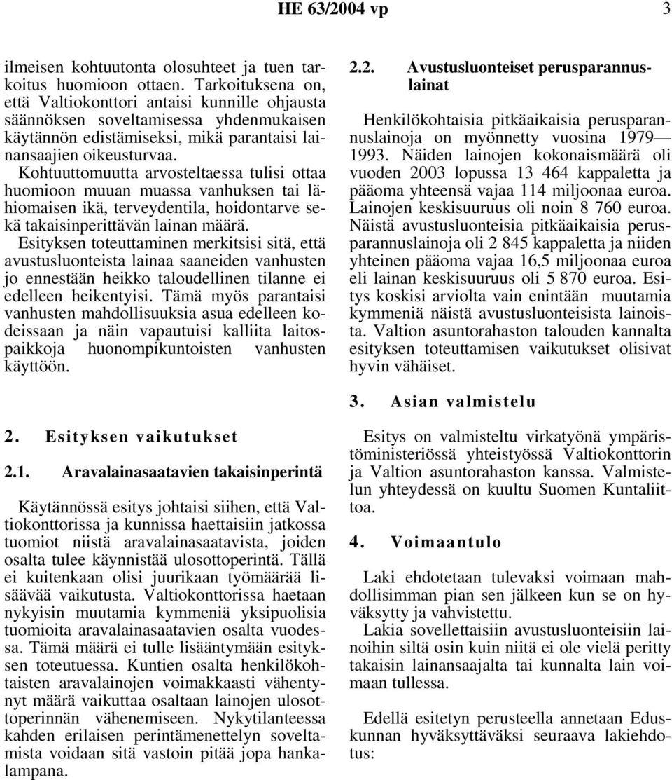 Kohtuuttomuutta arvosteltaessa tulisi ottaa huomioon muuan muassa vanhuksen tai lähiomaisen ikä, terveydentila, hoidontarve sekä takaisinperittävän lainan määrä.