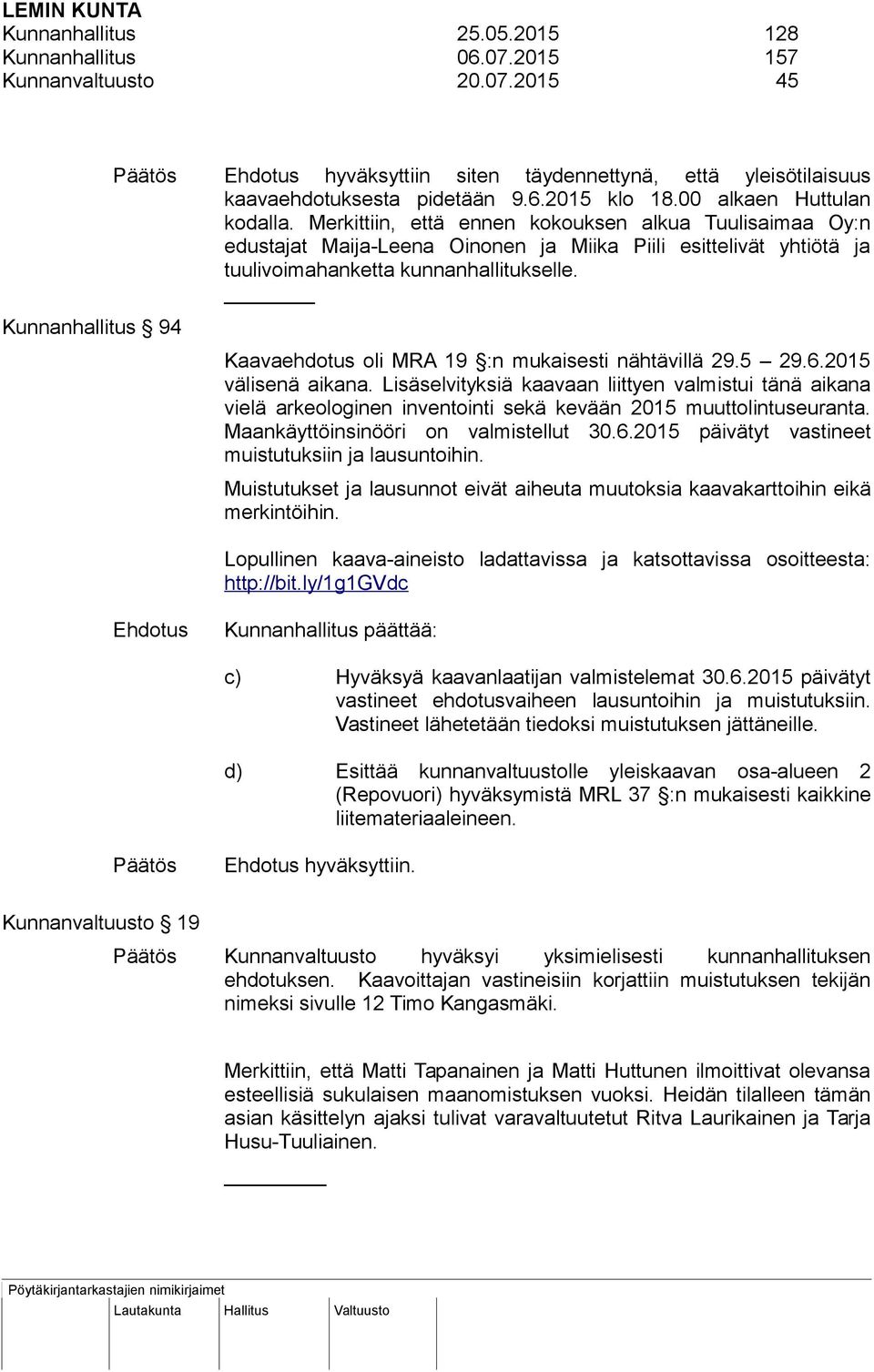 Kaavaehdotus oli MRA 19 :n mukaisesti nähtävillä 29.5 29.6.2015 välisenä aikana.