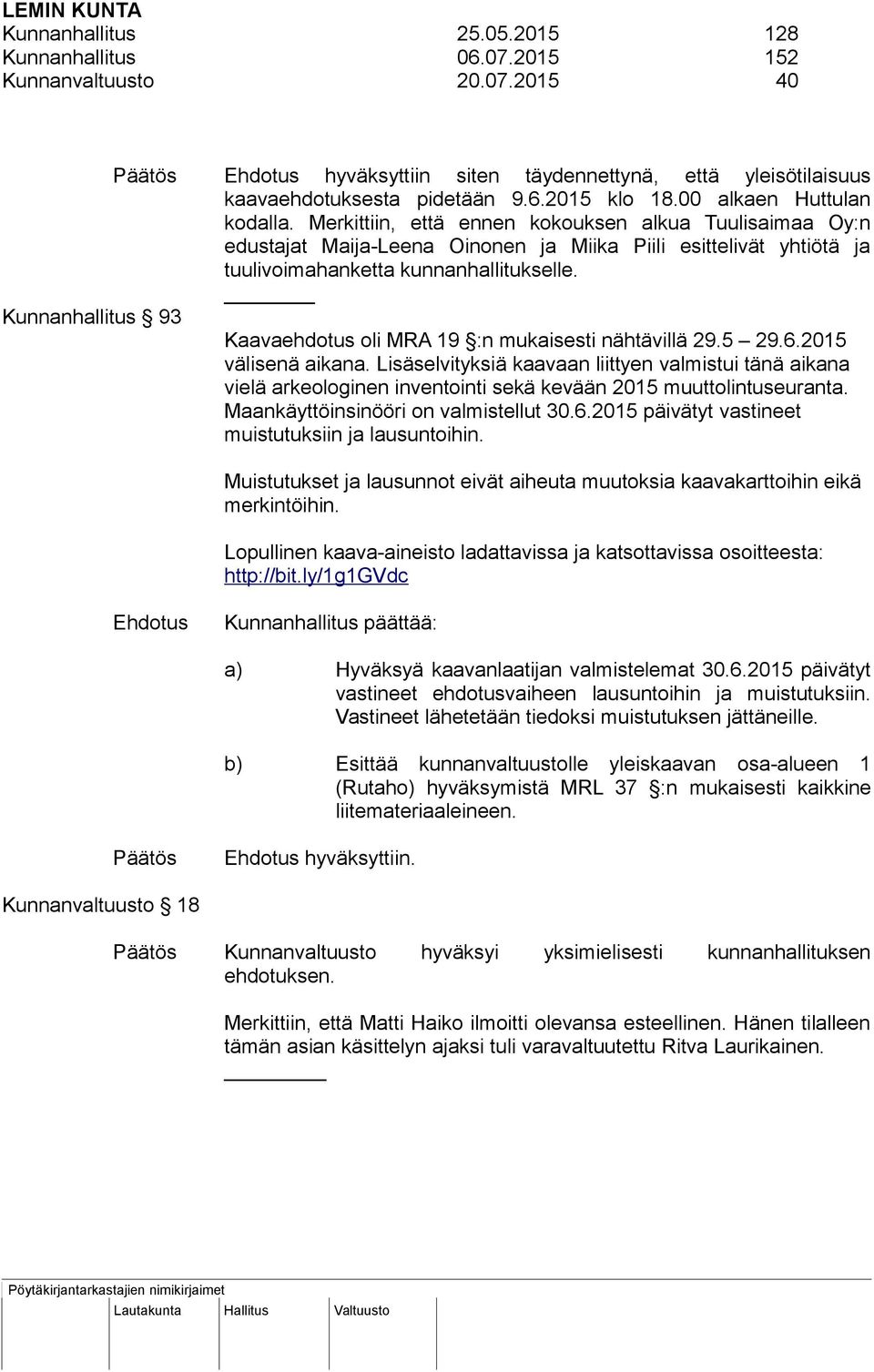 Kaavaehdotus oli MRA 19 :n mukaisesti nähtävillä 29.5 29.6.2015 välisenä aikana.