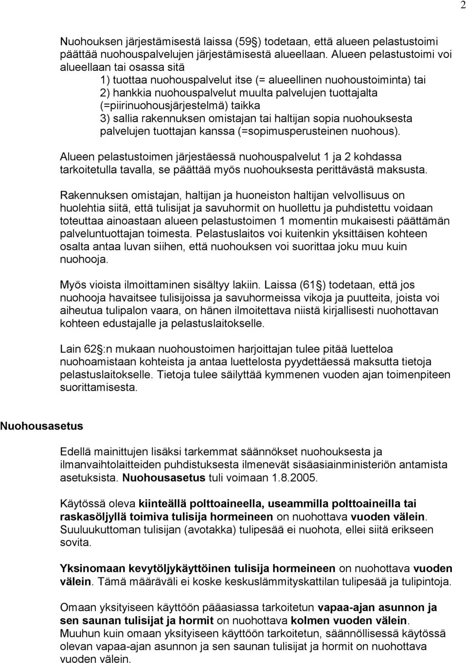 (=piirinuohousjärjestelmä) taikka 3) sallia rakennuksen omistajan tai haltijan sopia nuohouksesta palvelujen tuottajan kanssa (=sopimusperusteinen nuohous).