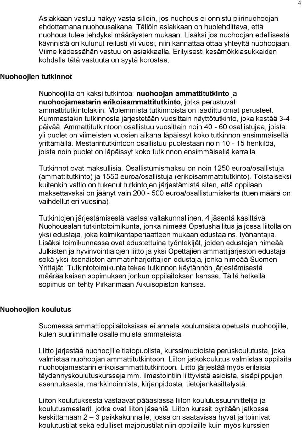 Viime kädessähän vastuu on asiakkaalla. Erityisesti kesämökkiasukkaiden kohdalla tätä vastuuta on syytä korostaa.