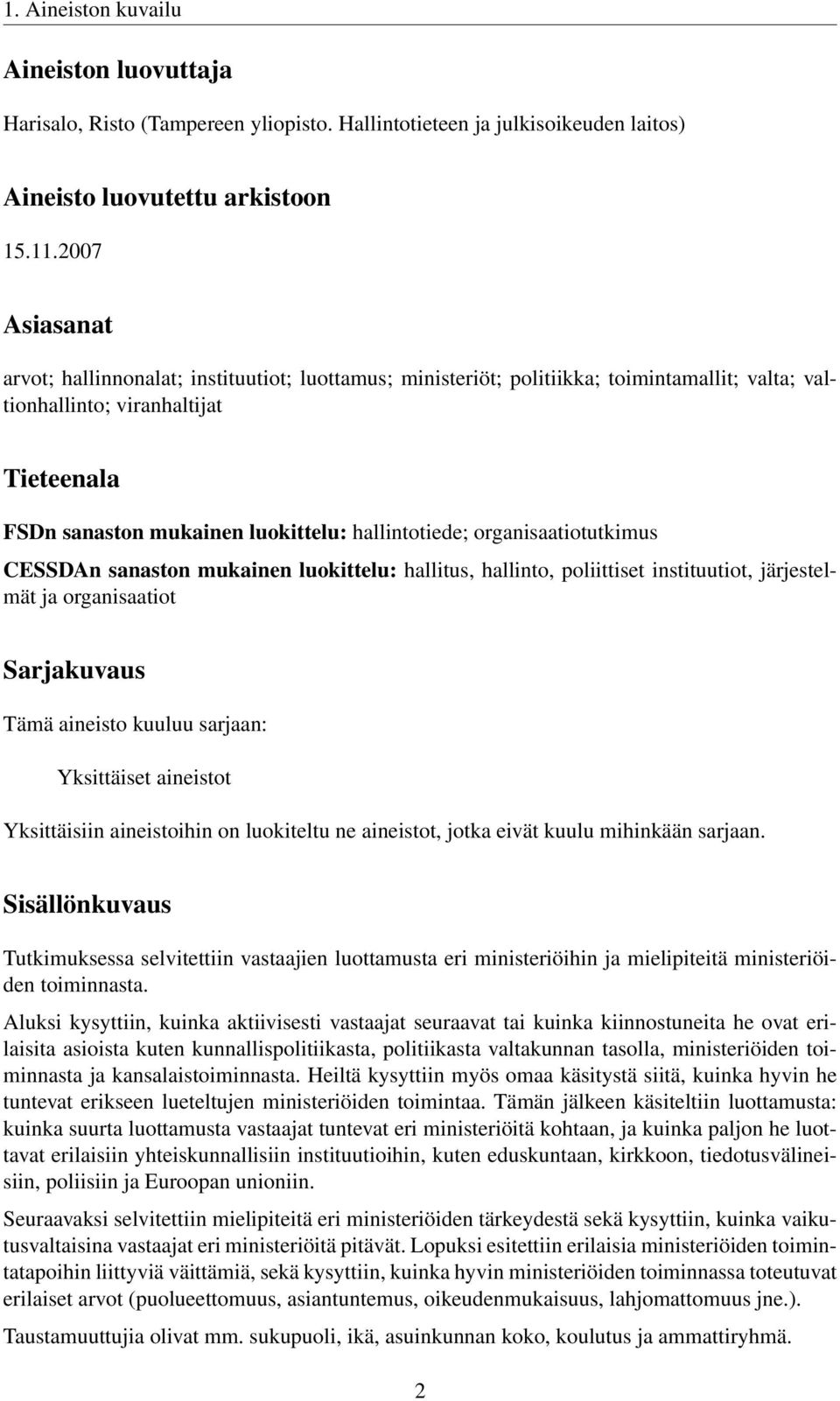 hallintotiede; organisaatiotutkimus CESSDAn sanaston mukainen luokittelu: hallitus, hallinto, poliittiset instituutiot, järjestelmät ja organisaatiot Sarjakuvaus Tämä aineisto kuuluu sarjaan: