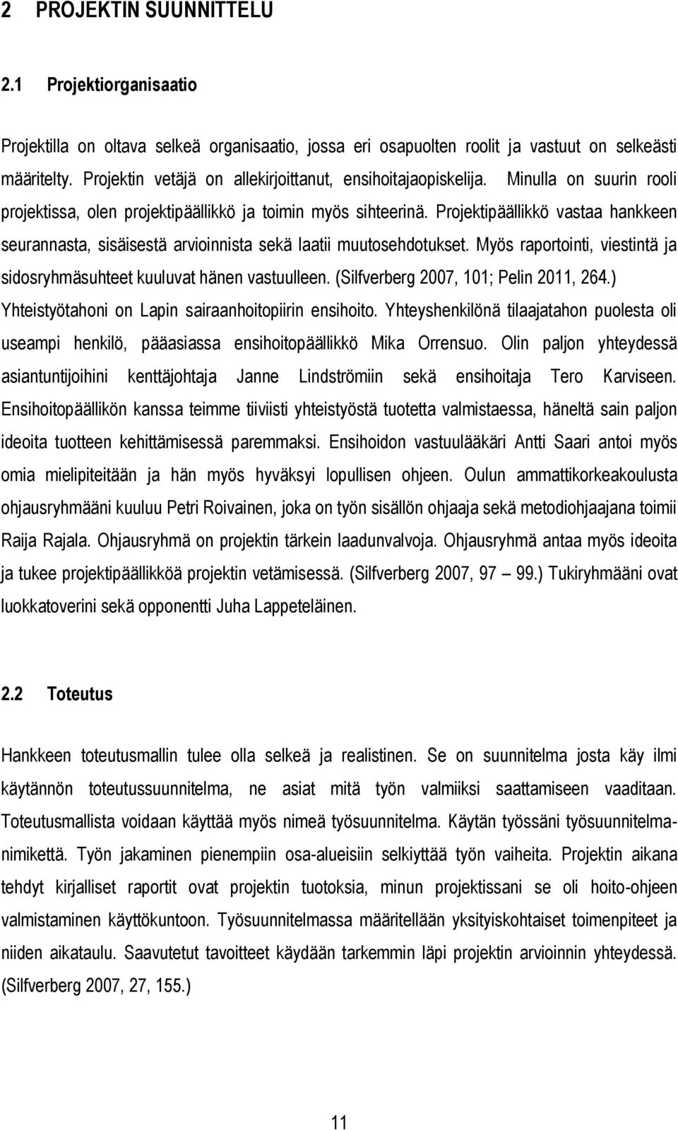 Projektipäällikkö vastaa hankkeen seurannasta, sisäisestä arvioinnista sekä laatii muutosehdotukset. Myös raportointi, viestintä ja sidosryhmäsuhteet kuuluvat hänen vastuulleen.