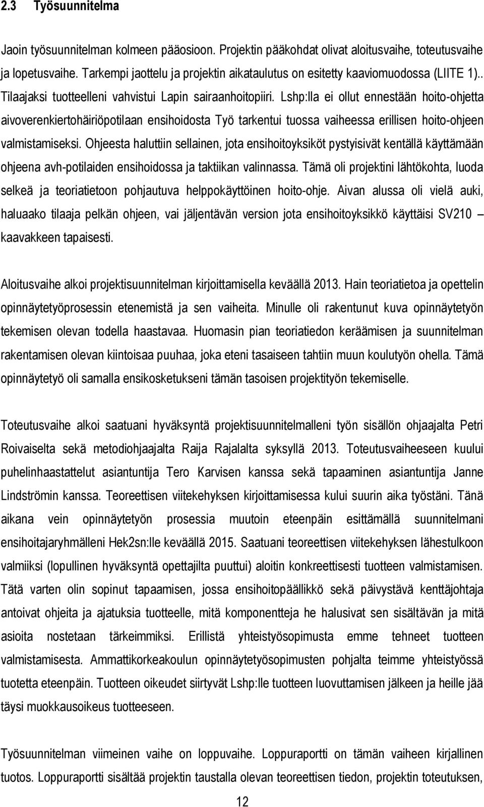 Lshp:lla ei ollut ennestään hoito-ohjetta aivoverenkiertohäiriöpotilaan ensihoidosta Työ tarkentui tuossa vaiheessa erillisen hoito-ohjeen valmistamiseksi.