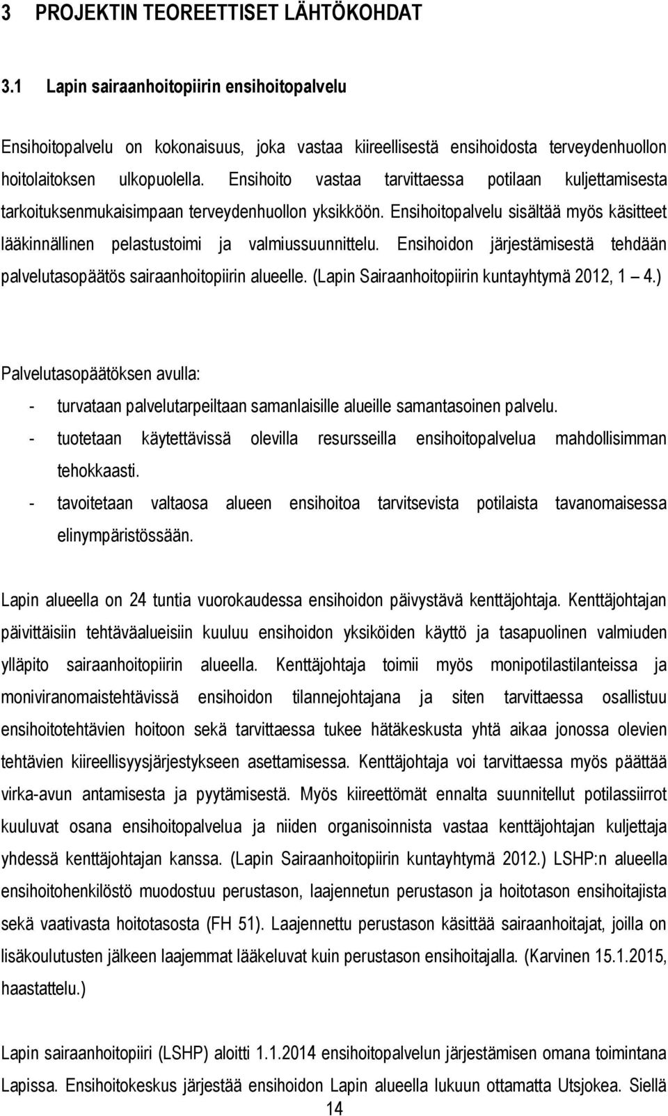 Ensihoito vastaa tarvittaessa potilaan kuljettamisesta tarkoituksenmukaisimpaan terveydenhuollon yksikköön. Ensihoitopalvelu sisältää myös käsitteet lääkinnällinen pelastustoimi ja valmiussuunnittelu.