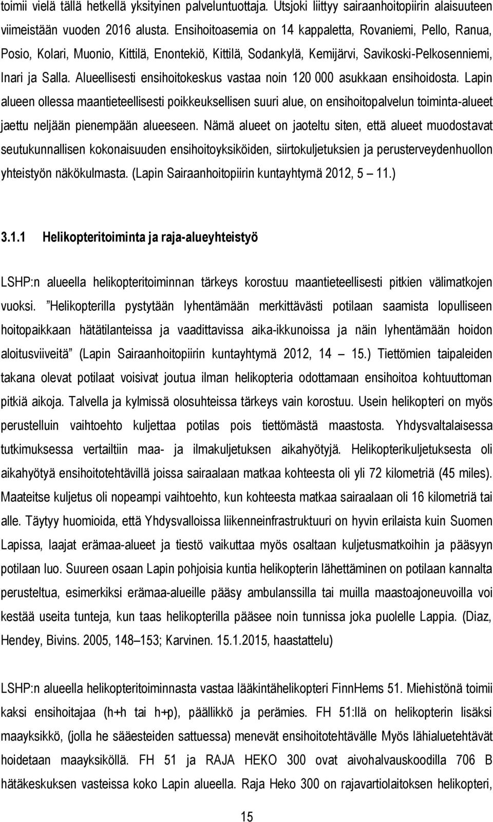 Alueellisesti ensihoitokeskus vastaa noin 120 000 asukkaan ensihoidosta.