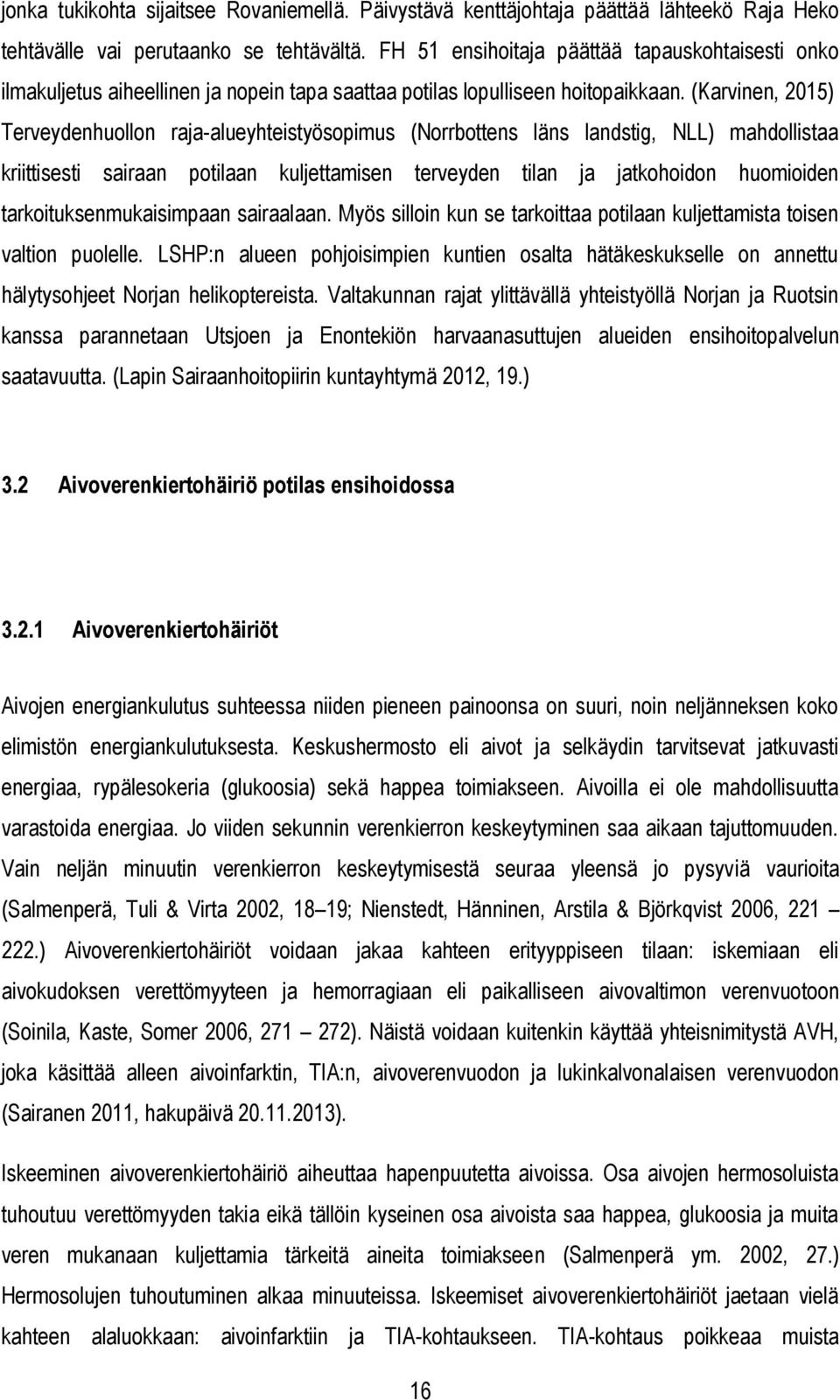 (Karvinen, 2015) Terveydenhuollon raja-alueyhteistyösopimus (Norrbottens läns landstig, NLL) mahdollistaa kriittisesti sairaan potilaan kuljettamisen terveyden tilan ja jatkohoidon huomioiden