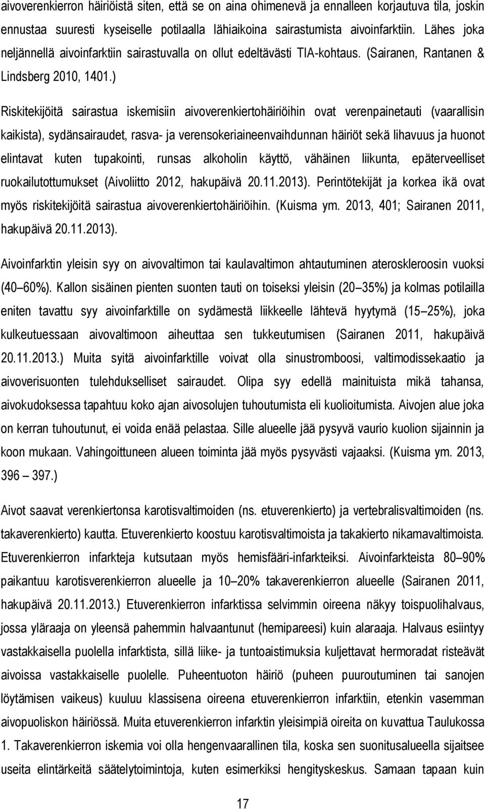 ) Riskitekijöitä sairastua iskemisiin aivoverenkiertohäiriöihin ovat verenpainetauti (vaarallisin kaikista), sydänsairaudet, rasva- ja verensokeriaineenvaihdunnan häiriöt sekä lihavuus ja huonot