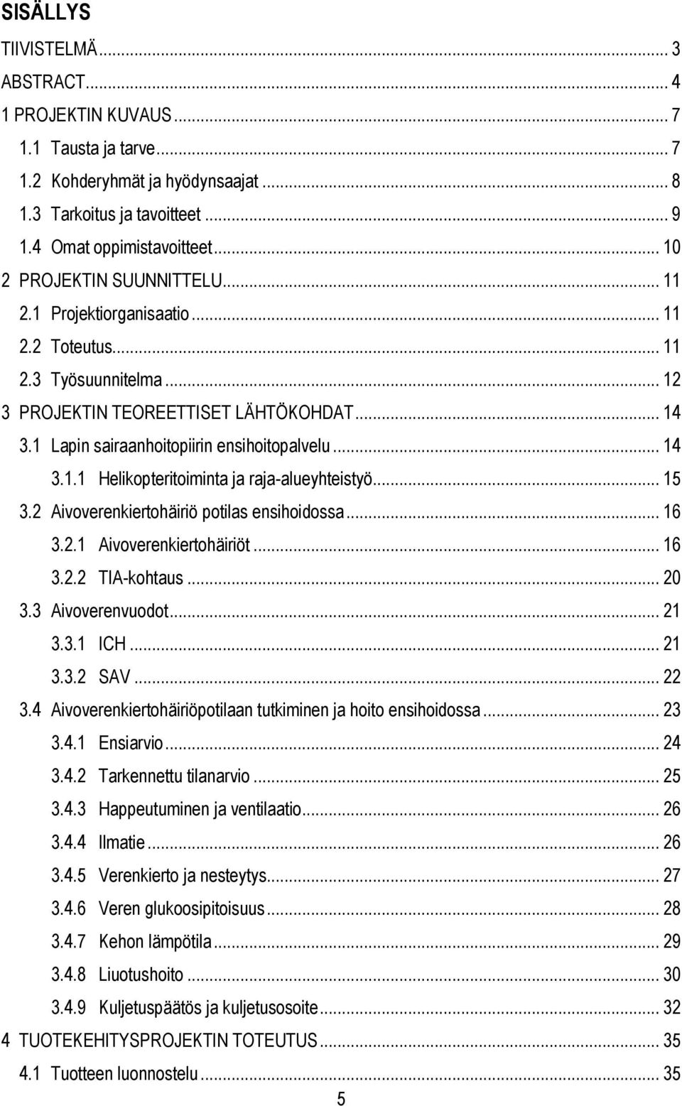 .. 14 3.1.1 Helikopteritoiminta ja raja-alueyhteistyö... 15 3.2 Aivoverenkiertohäiriö potilas ensihoidossa... 16 3.2.1 Aivoverenkiertohäiriöt... 16 3.2.2 TIA-kohtaus... 20 3.3 Aivoverenvuodot... 21 3.